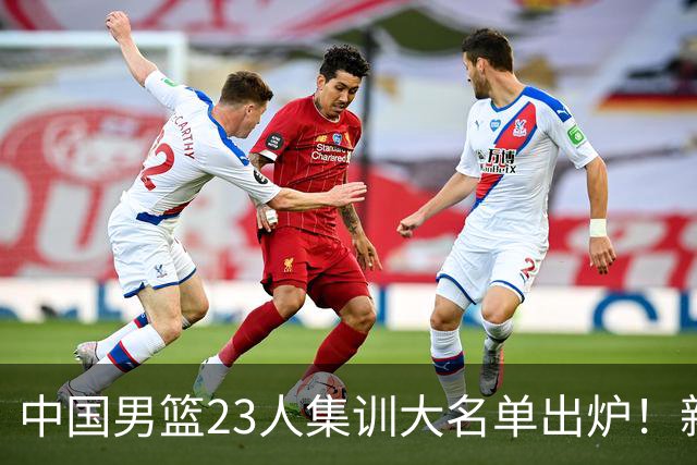 中国男篮23人集训大名单出炉！新增两人，四大巨星落选，郭士强摊牌