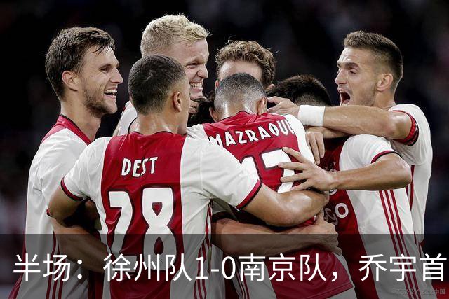 半场：徐州队1-0南京队，乔宇首开记录