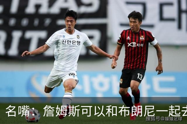 名嘴：詹姆斯可以和布朗尼一起去热火 热火也需要他的得分和组织