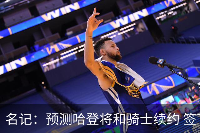 名记：预测哈登将和骑士续约 签下两年6500万-7000万美元的新合同
