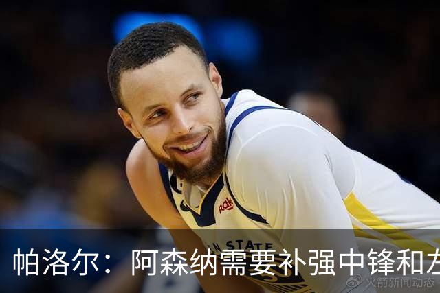 帕洛尔：阿森纳需要补强中锋和左路，希望能引进克瓦拉和小蜘蛛