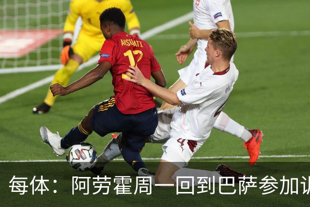 每体：阿劳霍周一回到巴萨参加训练，他决心用表现打动弗里克