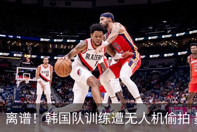 离谱！韩国队训练遭无人机偷拍 墨西哥军方击落后飞手逃离