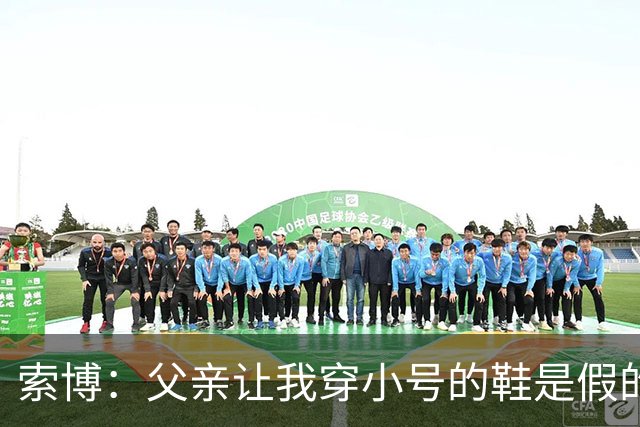 索博：父亲让我穿小号的鞋是假的，他给我穿完全合脚的鞋子