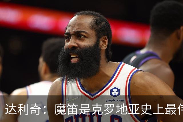 达利奇：魔笛是克罗地亚史上最伟大球员，这一地位将保持很长时间