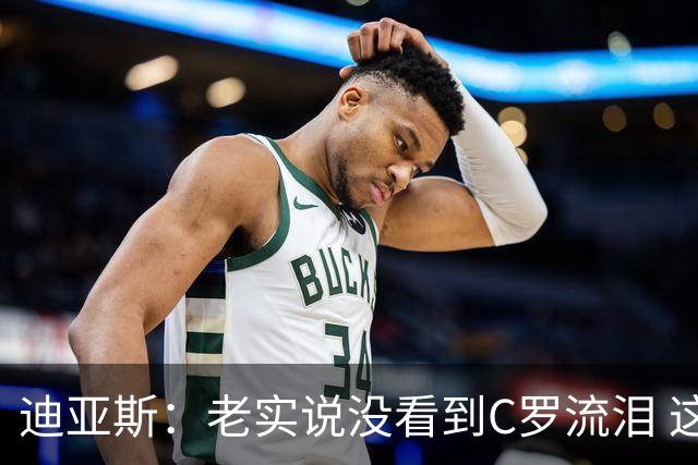 迪亚斯：老实说没看到C罗流泪 这是我们所有人的梦想显然有挫败感