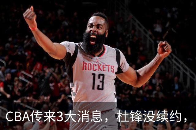 CBA传来3大消息，杜锋没续约，山东有望签约王岚嵚，潘江离职