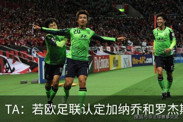 TA：若欧足联认定加纳乔和罗杰斯转会关联，可能影响财报计算