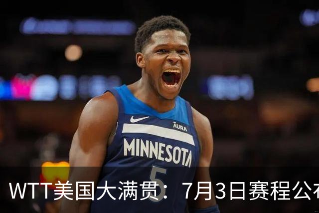 WTT美国大满贯：7月3日赛程公布！莎头组合再登场，王楚钦一日2战